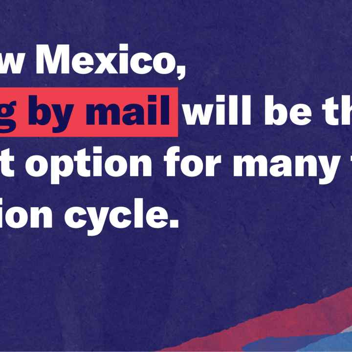 Vote by Mail - In New Mexico, voting by mail will be the safest option for many this election cycle. 